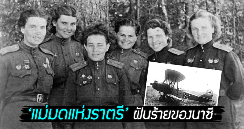 ย้อนรอย “แม่มดแห่งราตรี” เหล่านักบินหญิงแห่งโซเวียต ฝันร้ายของนาซีในช่วงสงครามโลก