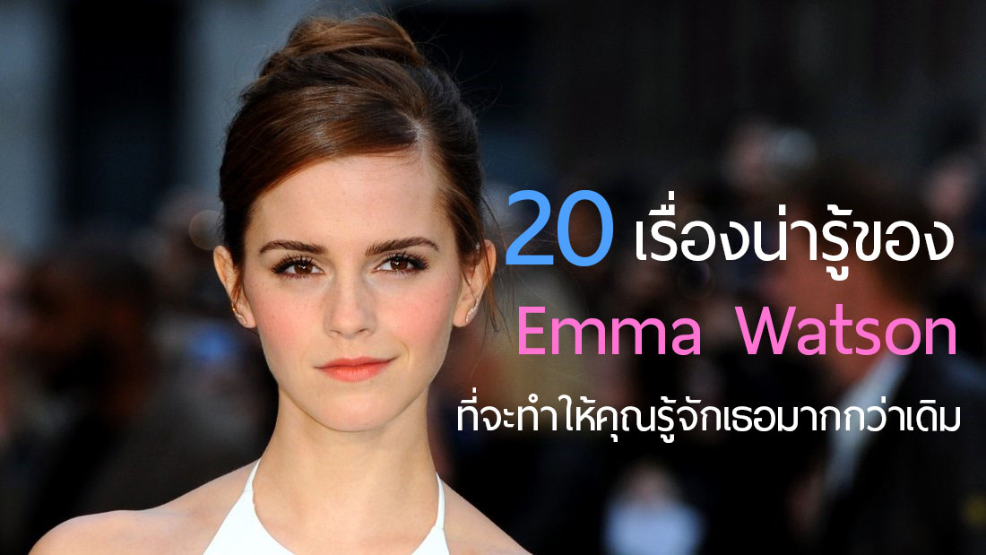 20 เรื่องน่ารู้ของนักแสดงสาว Emma Watson ที่จะทำให้คุณรู้จักเธอมากขึ้นกว่าเดิม