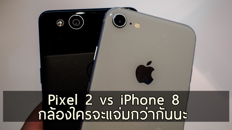 เปรียบเทียบภาพถ่ายระหว่าง Pixel 2 กับ iPhone 8 กล้องฝั่งไหนจะมีดีมากกว่ากัน?