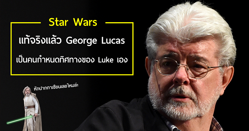 Disney เผยว่าแท้จริงแล้วแนวทางของ Luke ได้ถูก George Lucas วางไว้แต่แรกแล้ว
