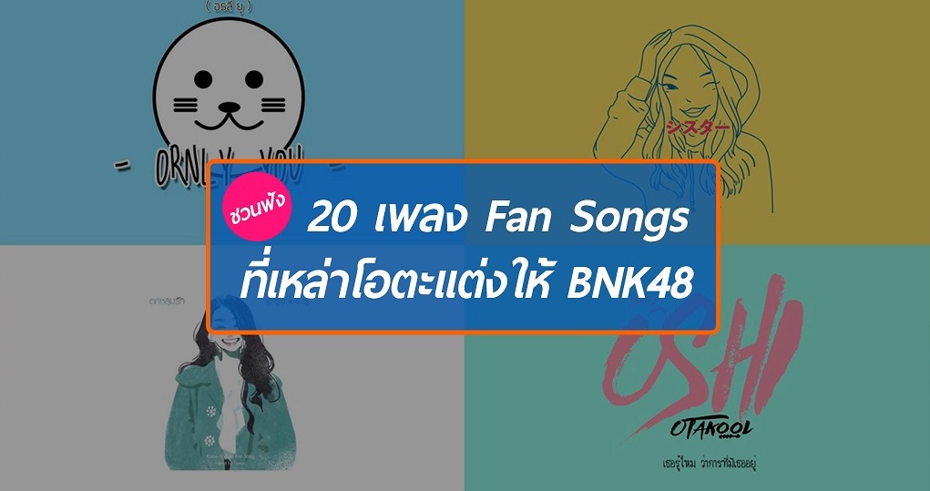 ชวนฟัง 20 Fan Songs เพราะๆ ที่เหล่าโอตะแต่งให้ BNK48 เยอะจนเปิดคอนฯ ได้เลย!!