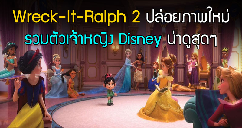 ตู้หูว!! Wreck-It-Ralph 2 ปล่อยภาพใหม่ เอาใจแฟนๆ รวมตัวเจ้าหญิง Disney น่าดูฝุดๆ