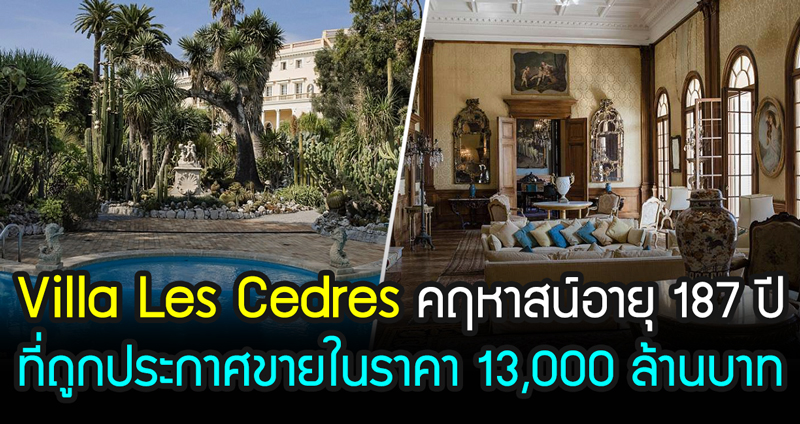 รู้จักกับ Villa Les Cedres คฤหาสน์อายุ 187 ปี ที่ถูกประกาศขายในราคา 13,000 ล้านบาท