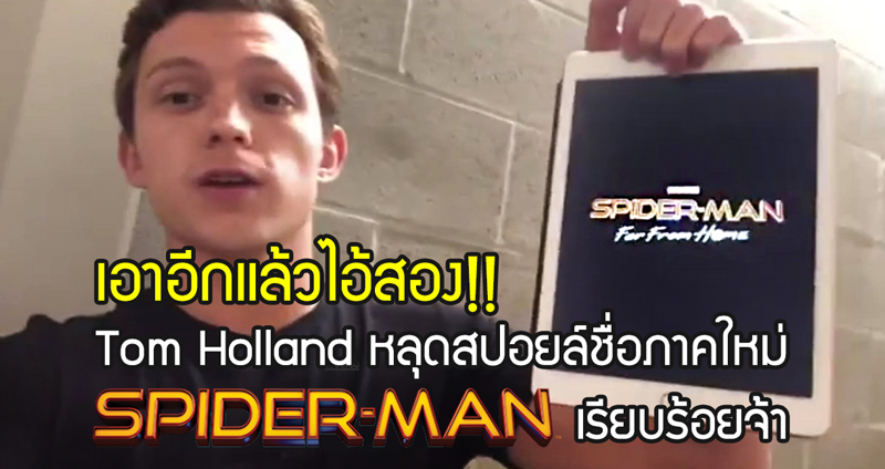 เอาอีกแล้วไอ้สอง!! Tom Holland หลุดสปอยล์ชื่อภาคใหม่ Spider-man เรียบร้อยจ้า