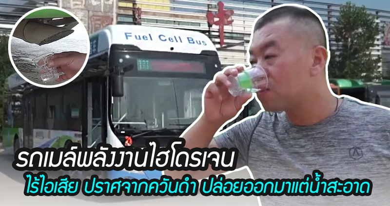 รถเมล์พลังงานไฮโดรเจนจากจีน ไม่มีควันดำ ไม่มีไอเสีย ปล่อยแต่น้ำสะอาด ดื่มได้!!