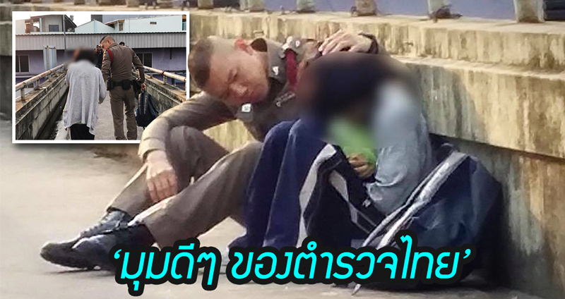 มุมดีๆ ของตำรวจไทย นั่งปลอบเด็กหญิงวัย 14 ให้หยุดคิดสั้น เครียดหนักจะกระโดดสะพาน…