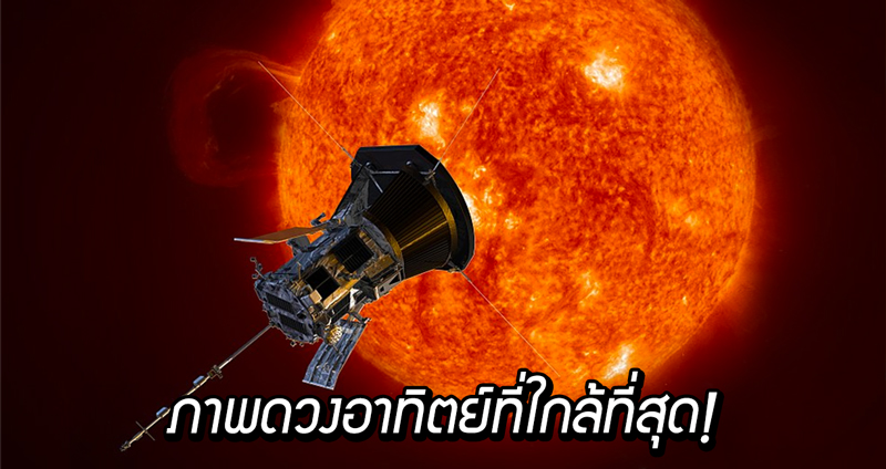 นาซาเผย ภาพดวงอาทิตย์ที่ใกล้ที่สุดเท่าที่เคยมีมา จากยาน Parker Solar Probe