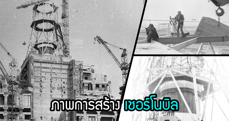 ชม 18 ภาพโรงไฟฟ้านิวเคลียร์เชอร์โนบิลในสมัยที่ยังคงมีการก่อสร้าง ในช่วงปี 1979-1980