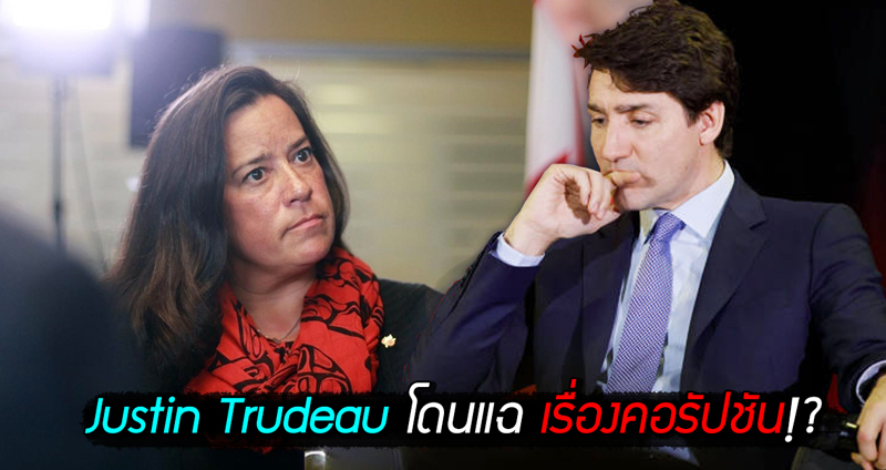 สรุปประเด็น Justin Trudeau ถูกอดีตอัยการสูงสุดออกมาแฉ ‘ข่าวฉาวเรื่องคอรัปชัน’!?