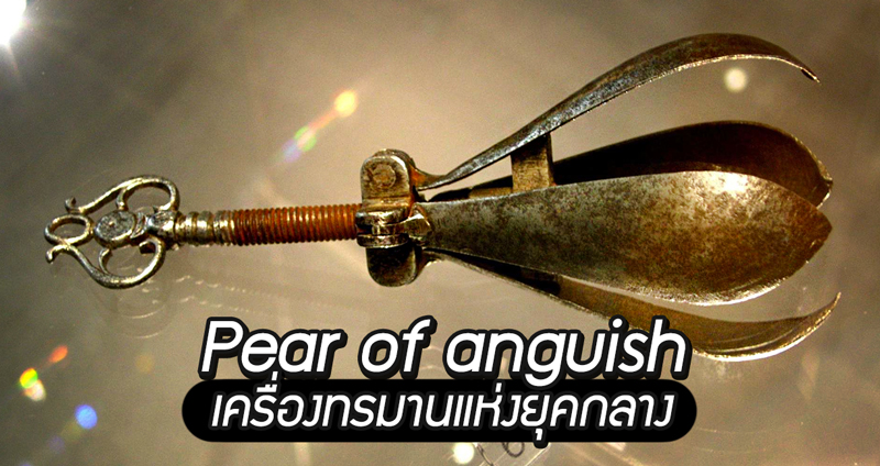 Pear of anguish เครื่องทรมานแห่งศตวรรษที่ 17 ที่สร้างฝันร้ายได้ เพียงแค่กางออกอย่างช้าๆ