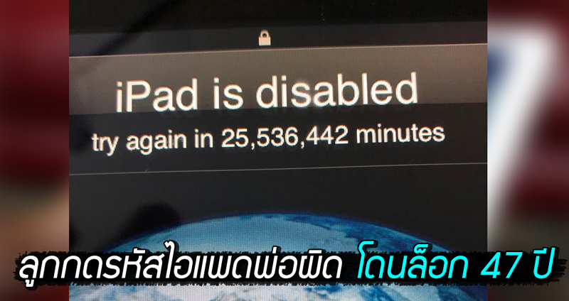 คุณพ่อปวดเฮด เมื่อถูกคุณลูกแอบนำ iPad ไปกดพาสเวิร์ดเล่น โดนล็อคเครื่องไป 47 ปี!!