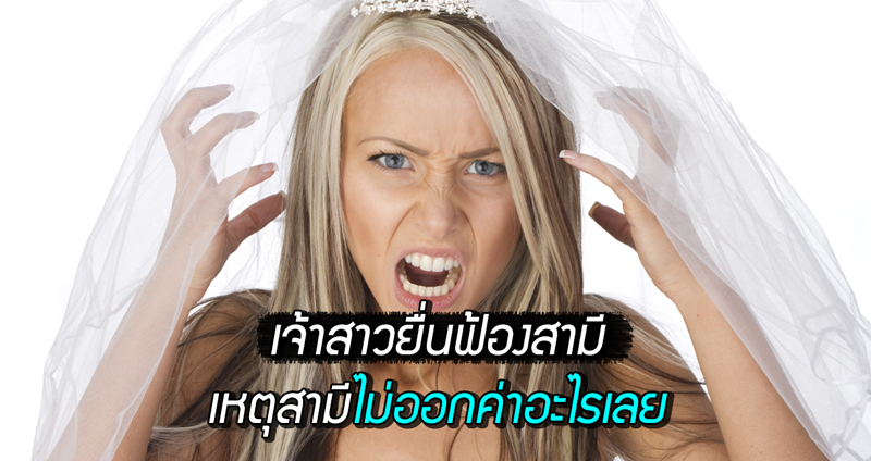 เจ้าสาวป้ายแดงสุดทนยื่นฟ้องสามีเหตุ ‘ไม่ออกเงินค่าอะไรสักอย่าง’ ตั้งแต่ยังไม่หมดช่วงฮันนีมูน!!