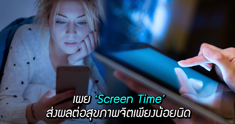 ผู้เชี่ยวชาญเผย ‘Screen Time’ ส่งผลต่อสุขภาพจิตเพียงน้อยนิด เมื่อเทียบกับการติดเกมหรือโทรทัศน์