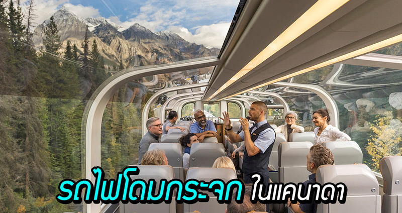 พานั่ง ‘Rocky Mountaineer’ รถไฟโดมกระจกในแคนาดา ชมวิวธรรมชาติ 180 องศาอย่างใกล้ชิด