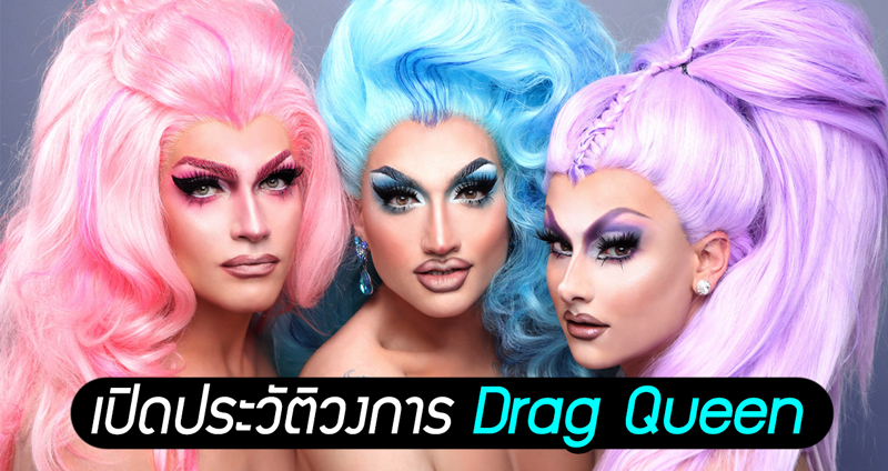 เปิดประวัติ Drag Queen จากการแสดงละครสู่วัฒนธรรมหลัก ได้รับความนิยมทั่วโลก