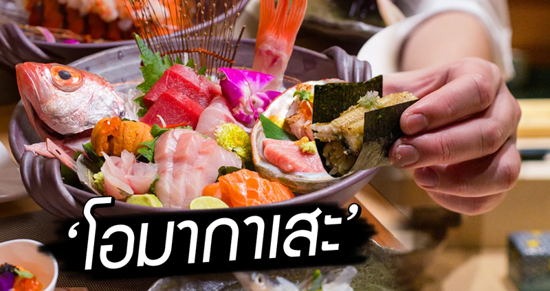 ศาสตร์แห่งการกินอาหารญี่ปุ่น ‘โอมากาเสะ’ เสิร์ฟความอร่อยจากเชฟถึงมือผู้ทาน